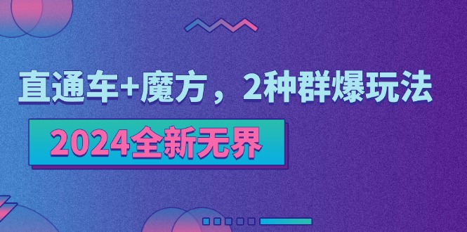 （11479期）2024全新无界：直通车+魔方，2种群爆玩法-柠檬网创