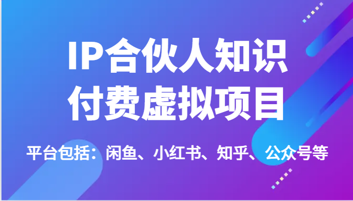 IP合伙人知识付费虚拟项目，包括：闲鱼、小红书、知乎、公众号等（51节）-柠檬网创