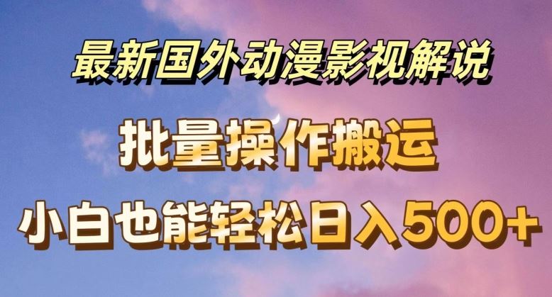最新国外动漫影视解说，批量下载自动翻译，小白也能轻松日入500+【揭秘】-柠檬网创