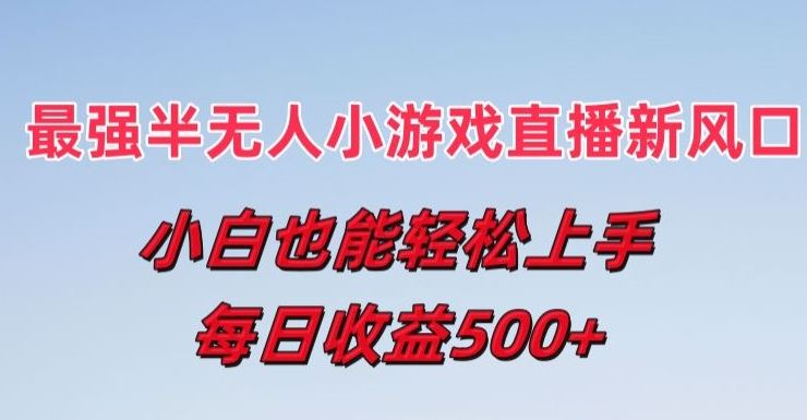 最强半无人直播小游戏新风口，小白也能轻松上手，每日收益5张【揭秘】-柠檬网创