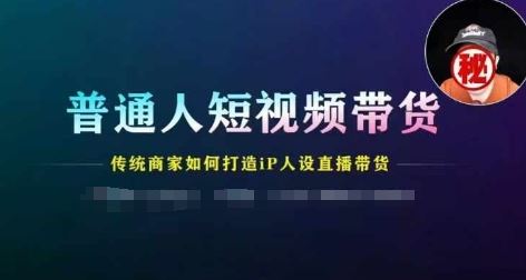 普通人短视频带货，传统商家如何打造IP人设直播带货-柠檬网创