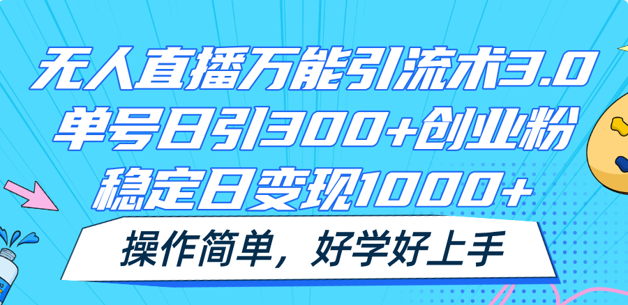 无人直播万能引流术3.0，单号日引300+创业粉，稳定日变现1000+，操作简单-柠檬网创