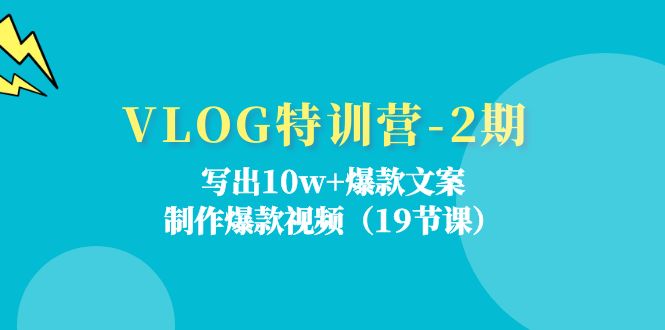 （11520期）VLOG特训营-2期：写出10w+爆款文案，制作爆款视频（19节课）-柠檬网创