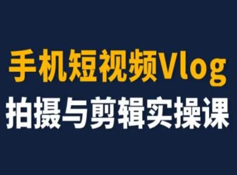 手机短视频Vlog拍摄与剪辑实操课，小白变大师-柠檬网创
