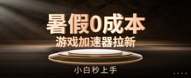 暑假0成本游戏加速器拉新，小白秒上手，无需投资【揭秘】-柠檬网创