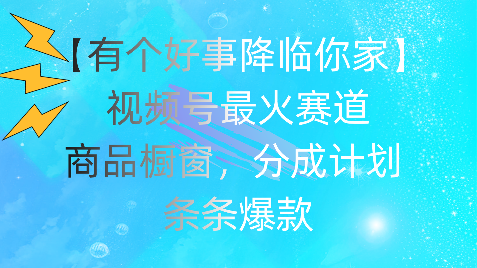 （11564期）有个好事 降临你家：视频号最火赛道，商品橱窗，分成计划 条条爆款，每…-柠檬网创