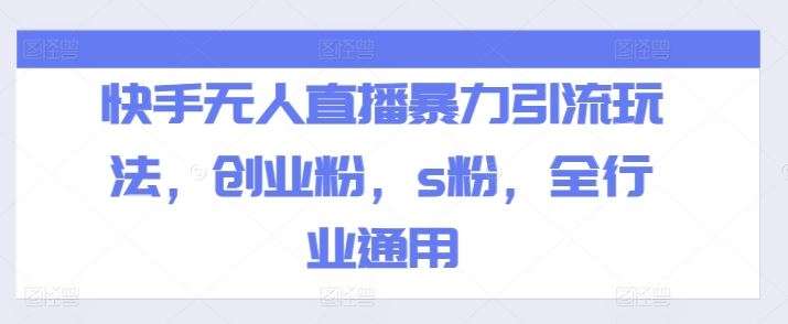 快手无人直播暴力引流玩法，创业粉，s粉，全行业通用-柠檬网创