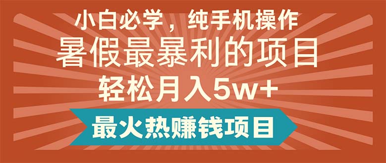 （11583期）小白必学，纯手机操作，暑假最暴利的项目轻松月入5w+最火热赚钱项目-柠檬网创