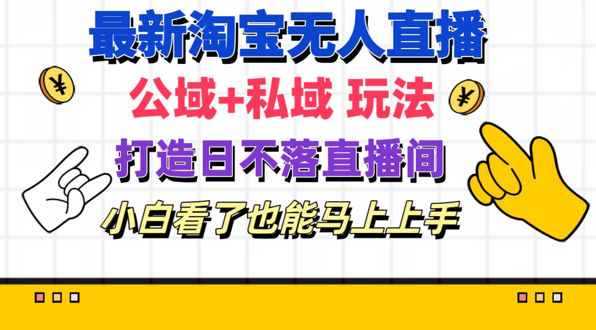 （11586期）最新淘宝无人直播 公域+私域玩法打造真正的日不落直播间 小白看了也能…-柠檬网创