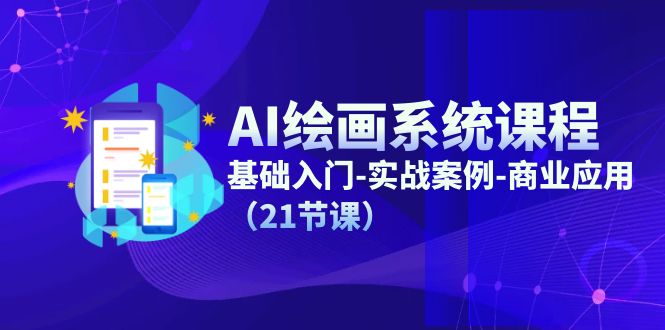 AI绘画系统课程，基础入门-实战案例-商业应用（21节课）-柠檬网创