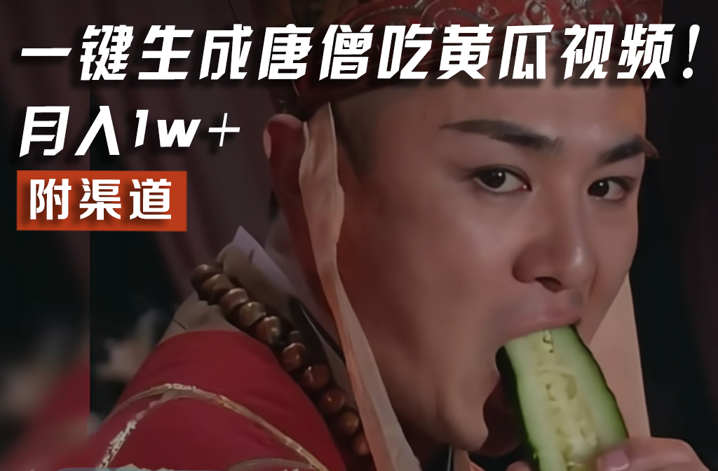 【情理之中，意料之外】火爆全网的唐僧吃黄瓜的视频！一键无脑生成，附渠道，月入1w+-柠檬网创