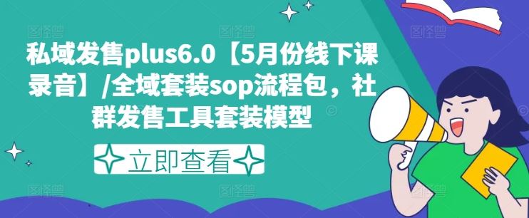 私域发售plus6.0【5月份线下课录音】/全域套装sop流程包，社群发售工具套装模型-柠檬网创