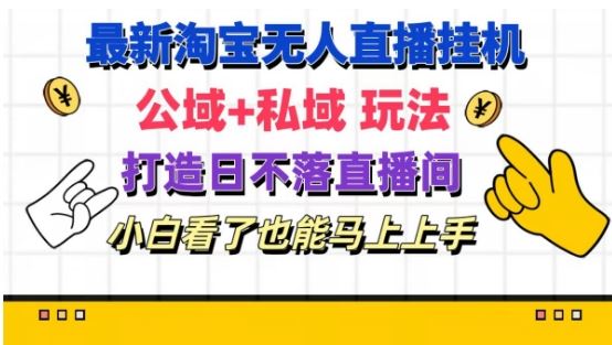 最新淘宝挂机无人直播 公域+私域玩法打造真正的日不落直播间 小白看了也能马上上手【揭秘】-柠檬网创