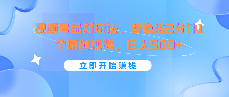 视频号最新玩法，替换法2分钟1个原创视频，日入500+-柠檬网创