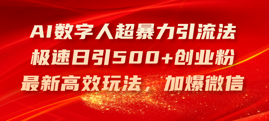 （11624期）AI数字人超暴力引流法，极速日引500+创业粉，最新高效玩法，加爆微信-柠檬网创