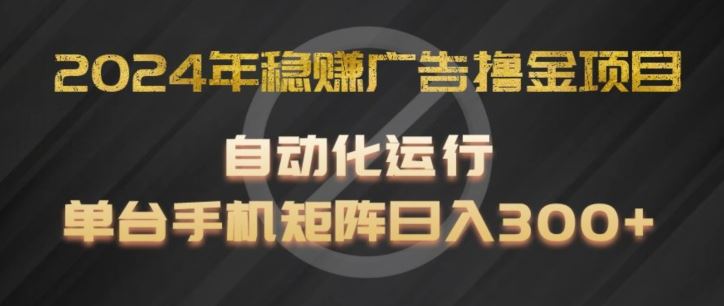 2024年稳赚广告撸金项目，全程自动化运行，单台手机就可以矩阵操作，日入300+【揭秘】-柠檬网创