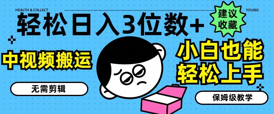 轻松日入3位数+，中视频搬运，无需剪辑，小白也能轻松上手，保姆级教学【揭秘】-柠檬网创