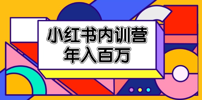 小红书内训营，底层逻辑/定位赛道/账号包装/内容策划/爆款创作/年入百万-柠檬网创