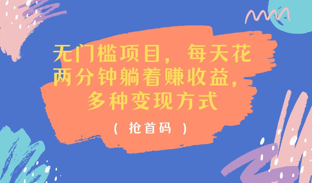 （11647期）无门槛项目，每天花两分钟躺着收益，多种收益方式-柠檬网创