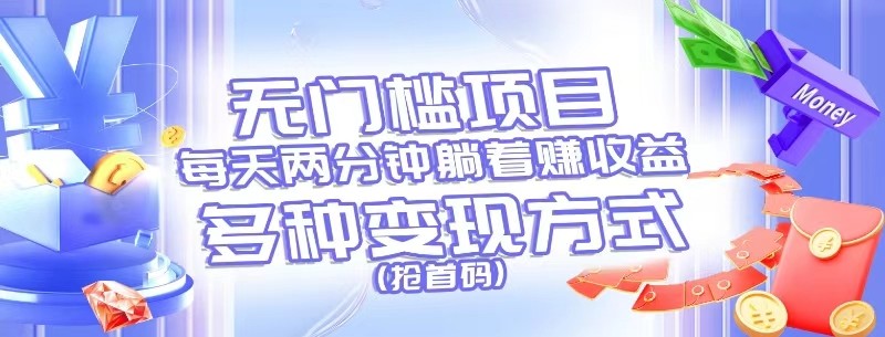 无门槛项目，每天花两分钟躺着收益，多种收益方式（抢首码）-柠檬网创