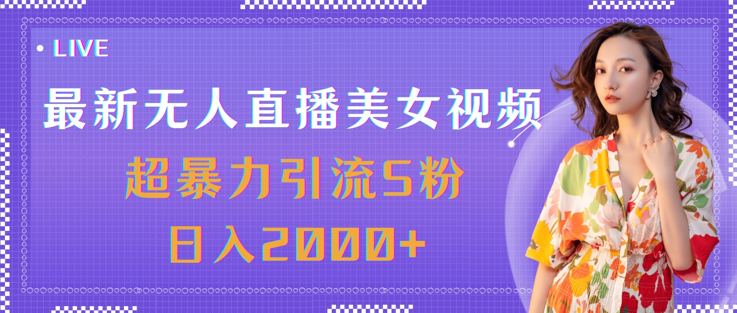 （11664期）最新无人直播美女视频，超暴力引流S粉日入2000+-柠檬网创