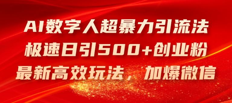 AI数字人超暴力引流法，极速日引500+创业粉，最新高效玩法，加爆微信【揭秘】-柠檬网创