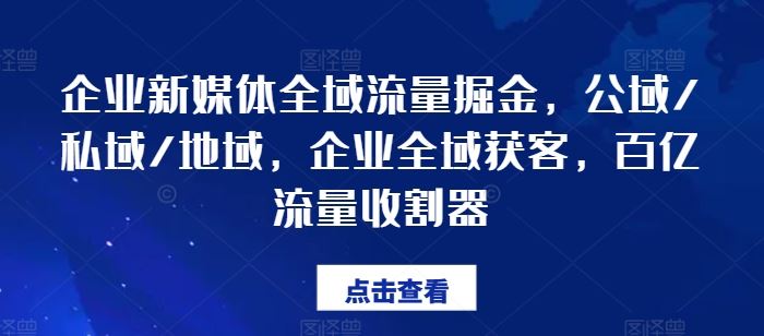 企业新媒体全域流量掘金，公域/私域/地域，企业全域获客，百亿流量收割器-柠檬网创