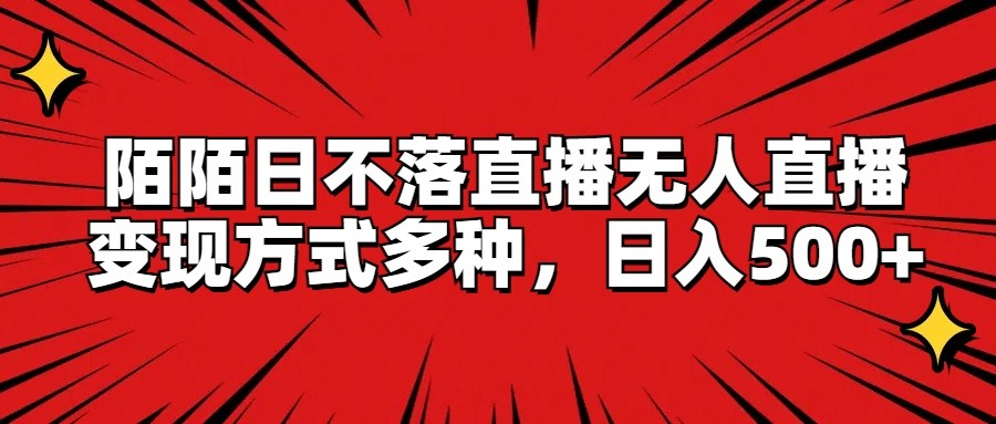 陌陌日不落直播无人直播，变现方式多种，日入500+-柠檬网创