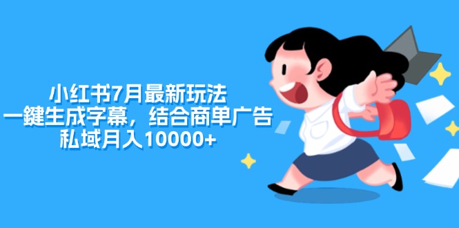 （11711期）小红书7月最新玩法，一鍵生成字幕，结合商单广告，私域月入10000+-柠檬网创