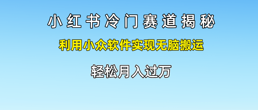 小红书冷门赛道揭秘,利用小众软件实现无脑搬运，轻松月入过万-柠檬网创