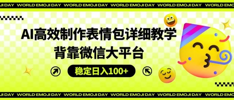 AI高效制作表情包详细教学，背靠微信大平台，稳定日入100+【揭秘】-柠檬网创