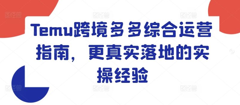 Temu跨境多多综合运营指南，更真实落地的实操经验-柠檬网创