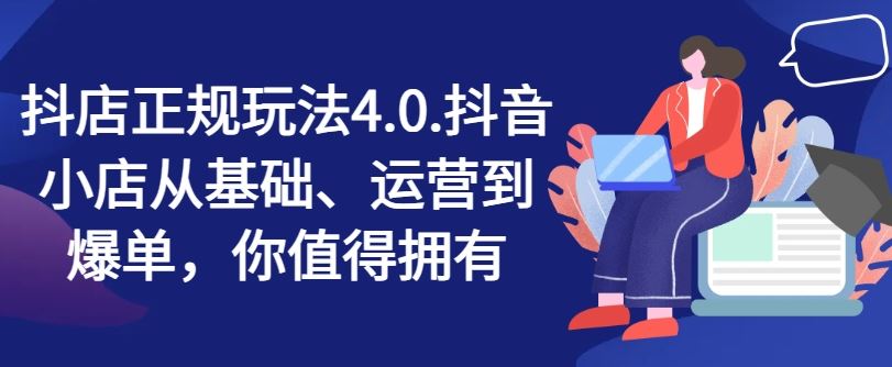抖店正规玩法4.0，抖音小店从基础、运营到爆单，你值得拥有-柠檬网创