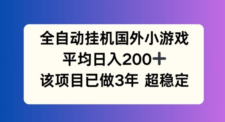 全自动挂机国外小游戏，平均日入200+，此项目已经做了3年 稳定持久【揭秘】-柠檬网创