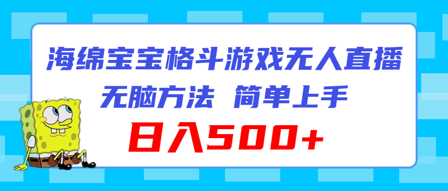 （11739期）海绵宝宝格斗对战无人直播，无脑玩法，简单上手，日入500+-柠檬网创