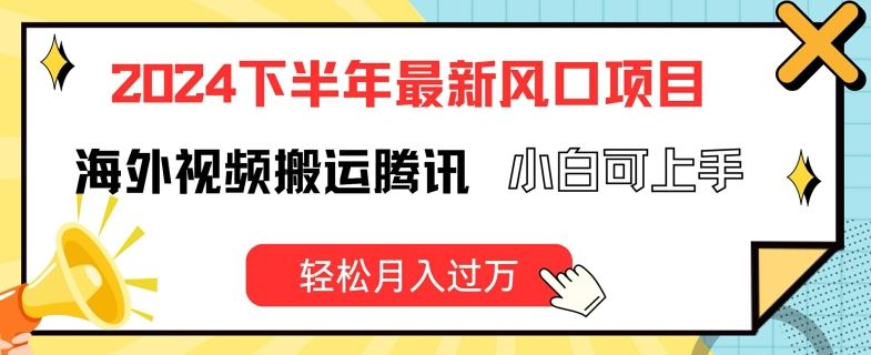 2024下半年最新风口项自，海外视频搬运腾讯，小白可上手，轻松月入过万【揭秘】-柠檬网创