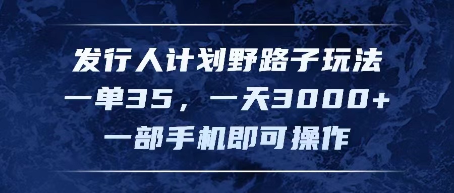 （11750期）发行人计划野路子玩法，一单35，一天3000+，一部手机即可操作-柠檬网创