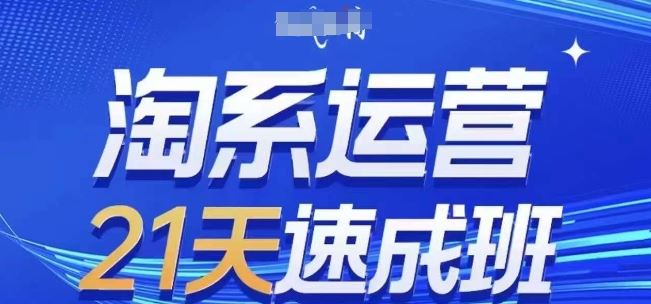 淘系运营21天速成班(更新24年7月)，0基础轻松搞定淘系运营，不做假把式-柠檬网创