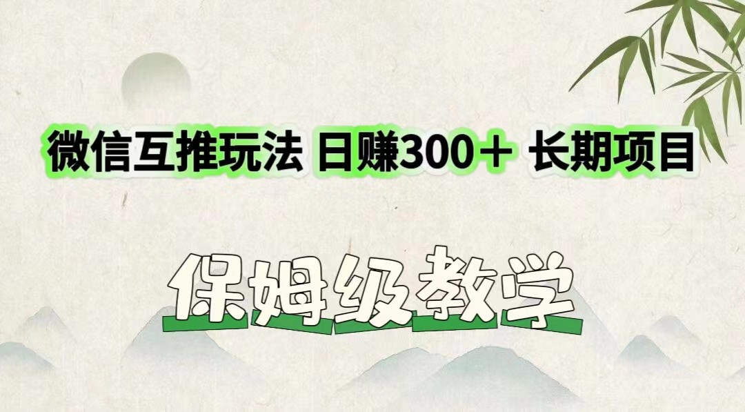 微信互推玩法 日赚300＋长期项目 保姆级教学-柠檬网创