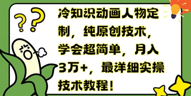 冷知识动画人物定制，纯原创技术，学会超简单，月入3万+，最详细实操技术教程【揭秘】-柠檬网创