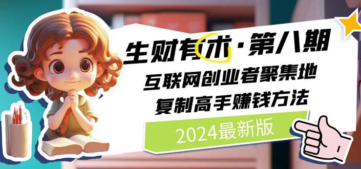 （11793期）2024生财有术·第八期 互联网创业者聚集地，复制高手赚钱方法 (7月更新)-柠檬网创