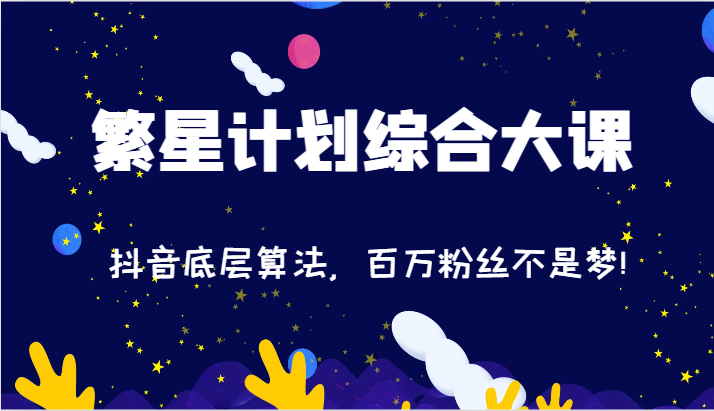 2024繁星计划综合大课：抖音底层算法，百万粉丝不是梦!（77节）-柠檬网创