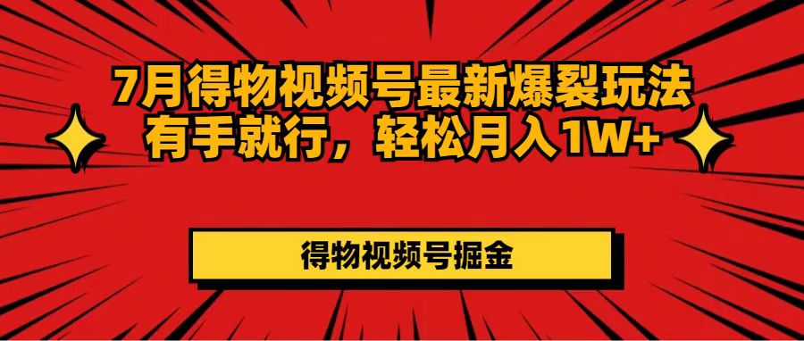 （11816期）7月得物视频号最新爆裂玩法有手就行，轻松月入1W+-柠檬网创