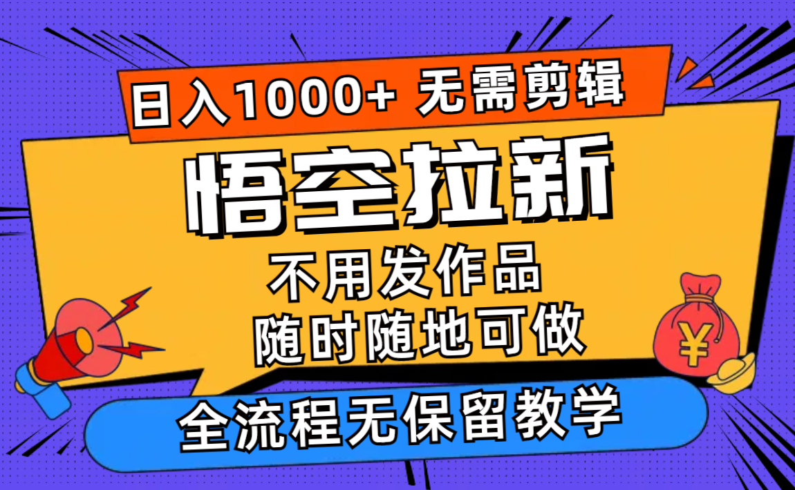（11830期）悟空拉新日入1000+无需剪辑当天上手，一部手机随时随地可做，全流程无…-柠檬网创