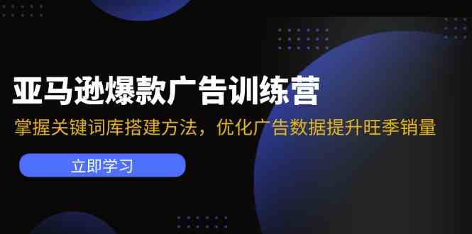 亚马逊爆款广告训练营：掌握关键词库搭建方法，优化广告数据提升旺季销量-柠檬网创