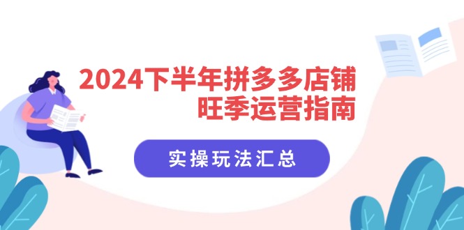 （11876期）2024下半年拼多多店铺旺季运营指南：实操玩法汇总（8节课）-柠檬网创