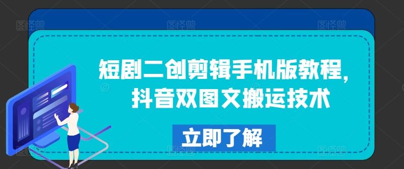 短剧二创剪辑手机版教程，抖音双图文搬运技术-柠檬网创