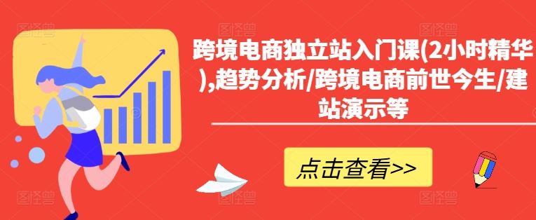 跨境电商独立站入门课(2小时精华),趋势分析/跨境电商前世今生/建站演示等-柠檬网创