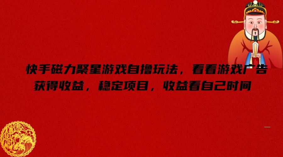 快手磁力聚星游戏自撸玩法，看看游戏广告获得收益，稳定项目，收益看自己时间【揭秘】-柠檬网创