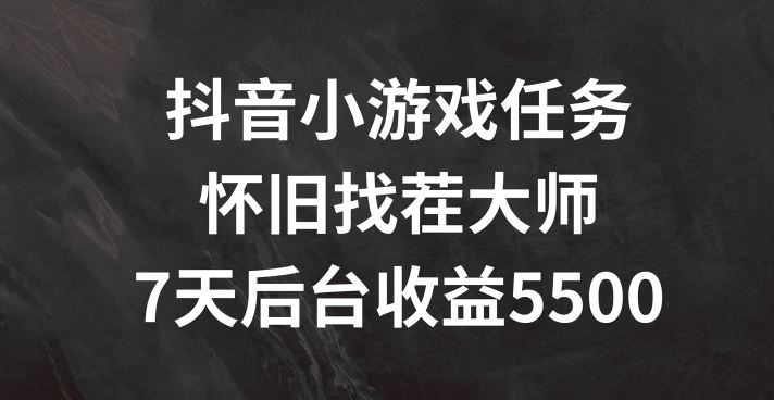 抖音小游戏任务，怀旧找茬，7天收入5500+【揭秘】-柠檬网创